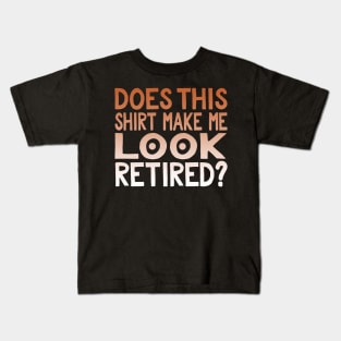 Does This Shirt Make Me Look Retired? Kids T-Shirt
